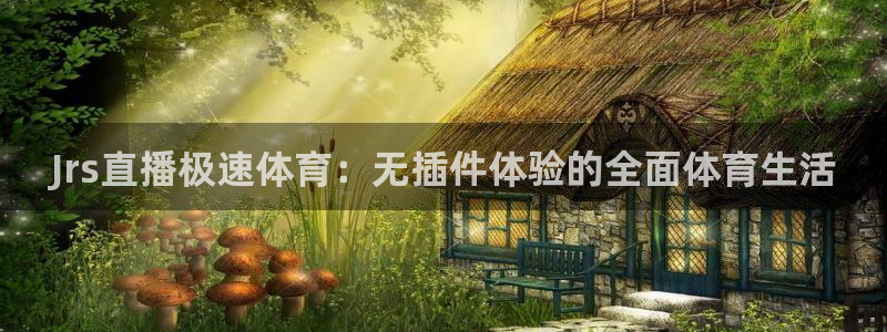 jytv02 鲸鱼体育直播：Jrs直播极速体育：无插件体验的全面体育生活
